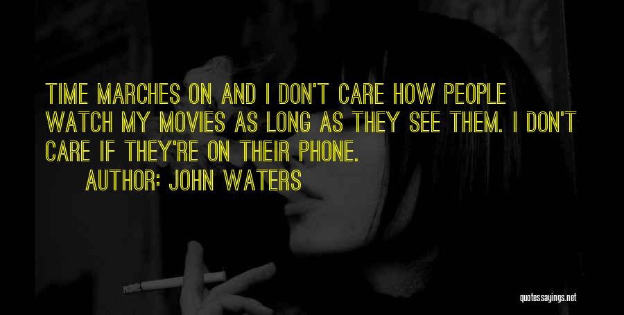Watch Me Not Care Quotes By John Waters