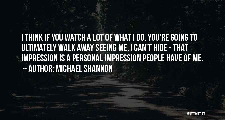 Watch Me Walk Away Quotes By Michael Shannon