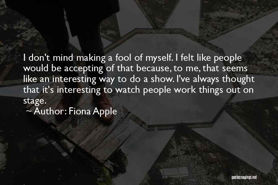 Watch Me Work Quotes By Fiona Apple