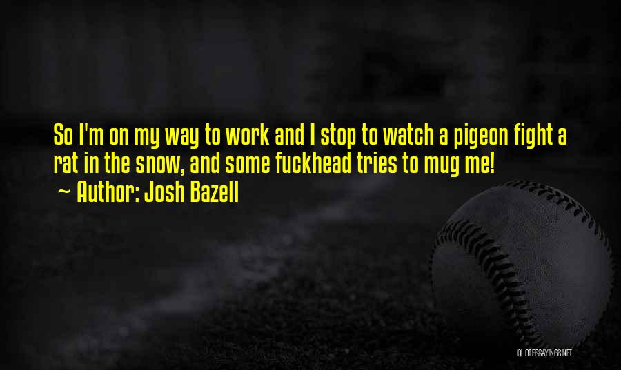 Watch Me Work Quotes By Josh Bazell