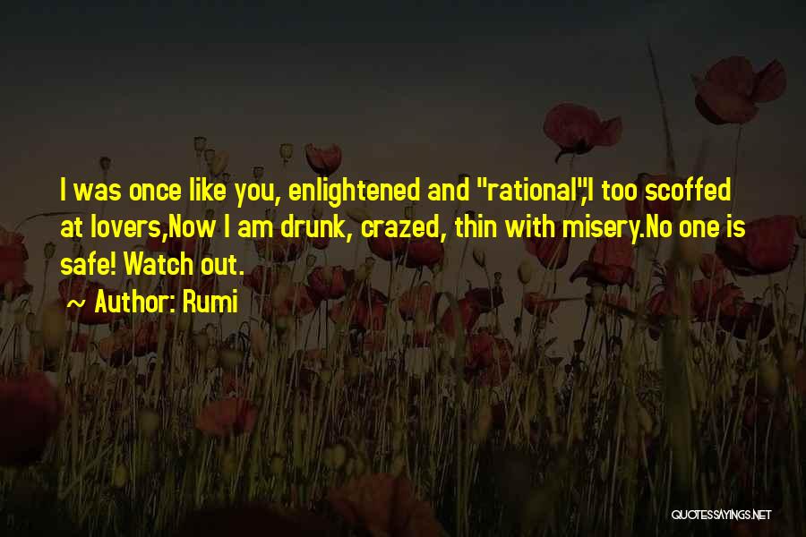 Watch Out Now Quotes By Rumi