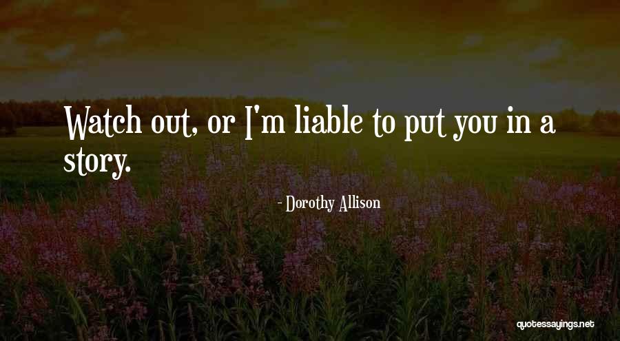 Watch Out Or Watch Out Quotes By Dorothy Allison Watch Out Or Watch Out Quotes By Dorothy Allison