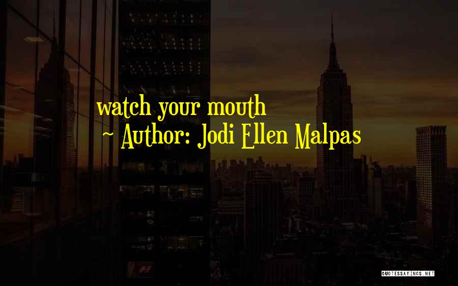 Watch Out Your Mouth Quotes By Jodi Ellen Malpas