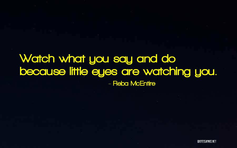 Watch What You Say And Do Quotes By Reba McEntire Watch What You Say And Do Quotes By Reba McEntire