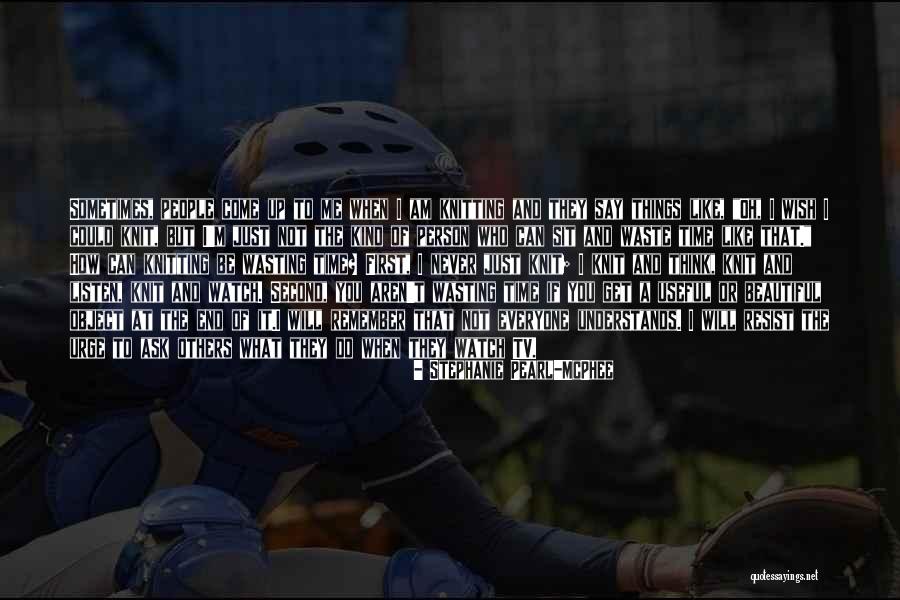 Watch What You Say And Do Quotes By Stephanie Pearl-McPhee Watch What You Say And Do Quotes By Stephanie Pearl-McPhee