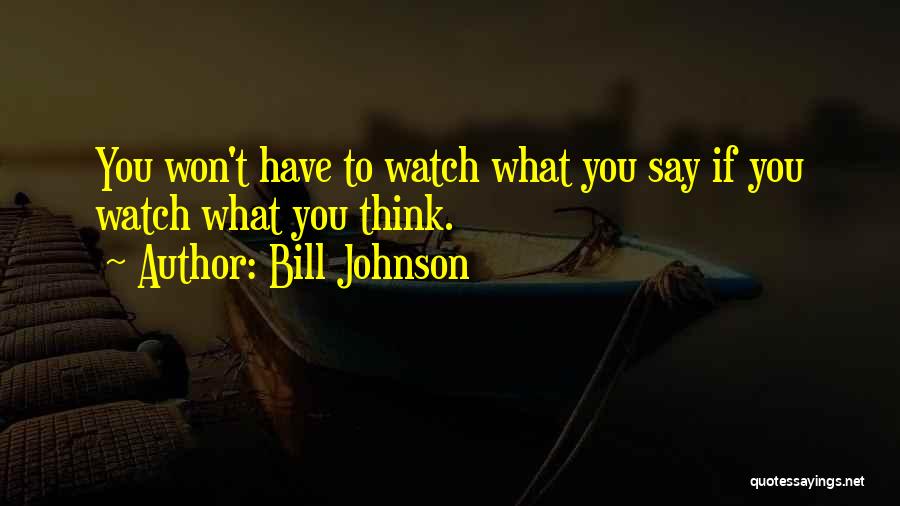 Watch What You Say Quotes By Bill Johnson
