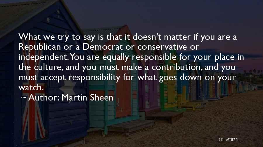 Watch What You Say Quotes By Martin Sheen