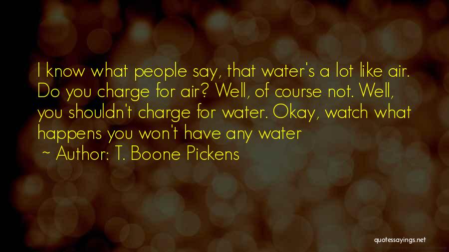 Watch What You Say Quotes By T. Boone Pickens
