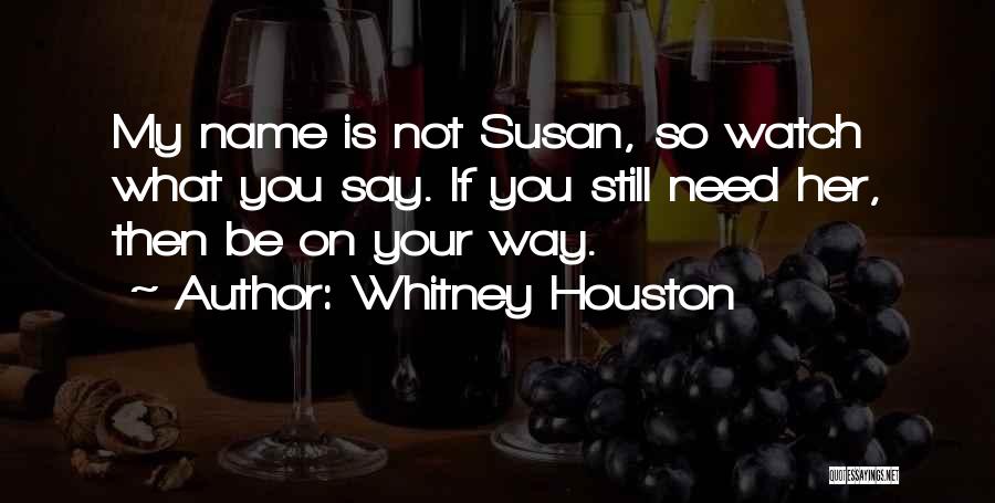 Watch What You Say Quotes By Whitney Houston