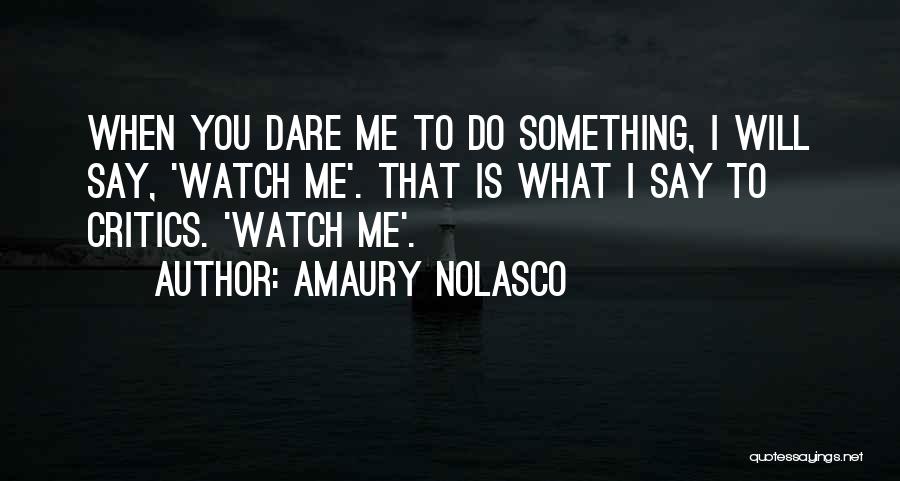 Watch What You Say To Me Quotes By Amaury Nolasco