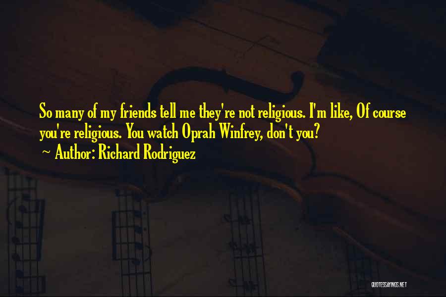 Watch Who Your Friends Are Quotes By Richard Rodriguez