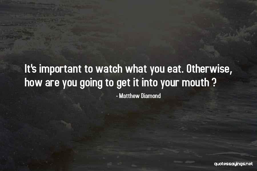 Watch Your Mouth Quotes By Matthew Diamond Watch Your Mouth Quotes By Matthew Diamond