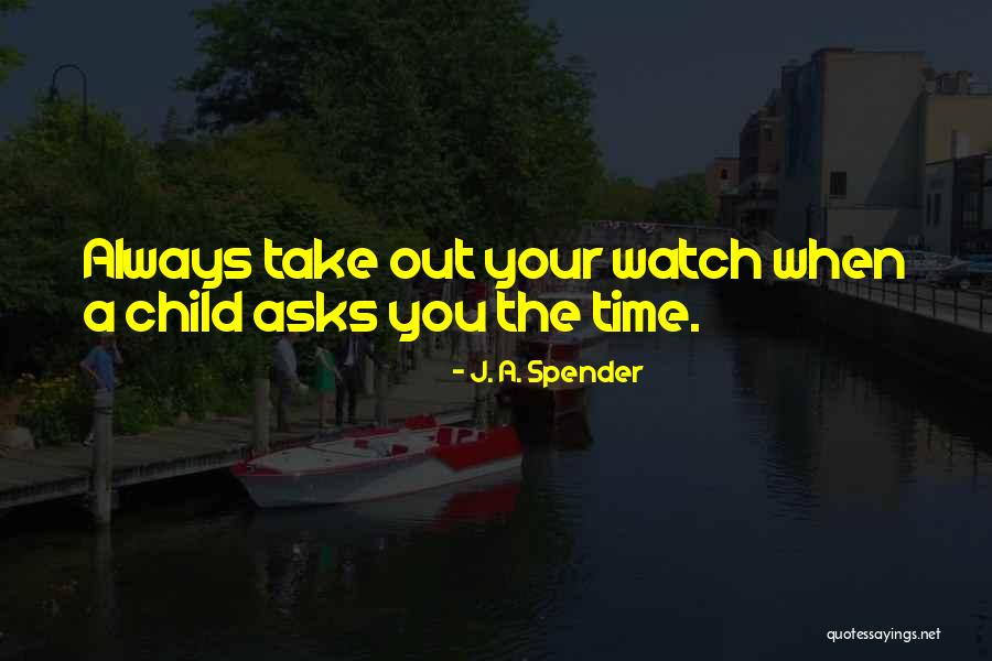 Watch Your Time Quotes By J. A. Spender Watch Your Time Quotes By J. A. Spender
