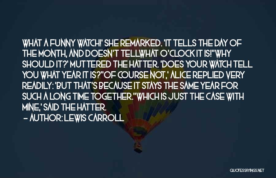 Watch Your Time Quotes By Lewis Carroll