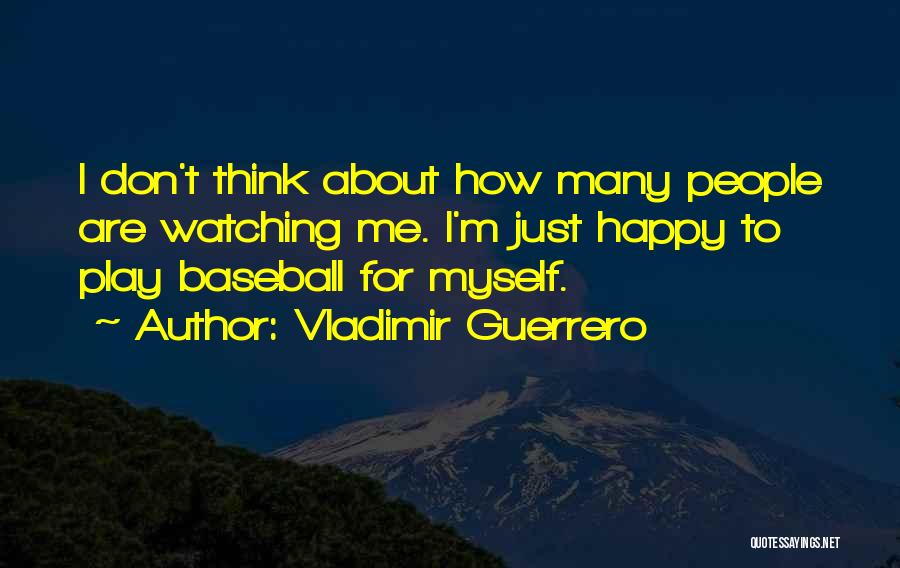 Watching Baseball Quotes By Vladimir Guerrero