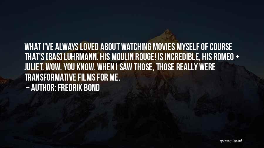 Watching Films Quotes By Fredrik Bond