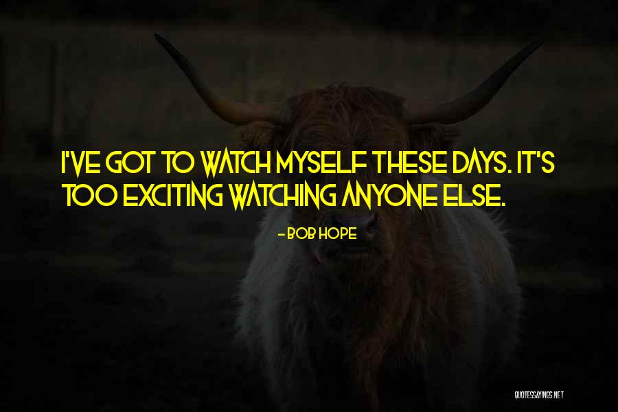 Watching Myself Quotes By Bob Hope