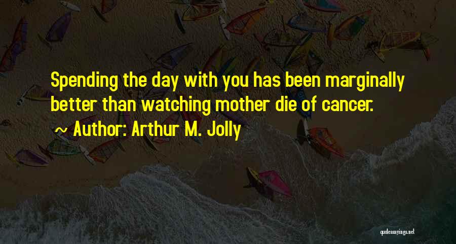 Watching Someone Die From Cancer Quotes By Arthur M. Jolly