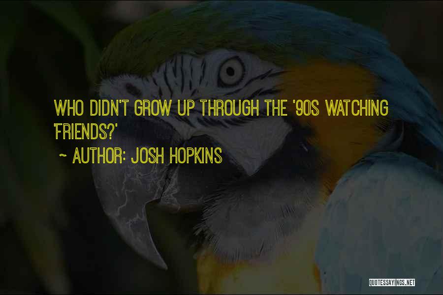 Watching Someone Grow Quotes By Josh Hopkins