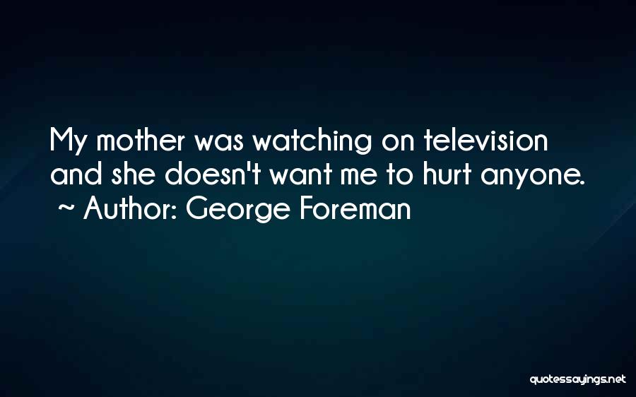 Watching Someone Hurt Quotes By George Foreman