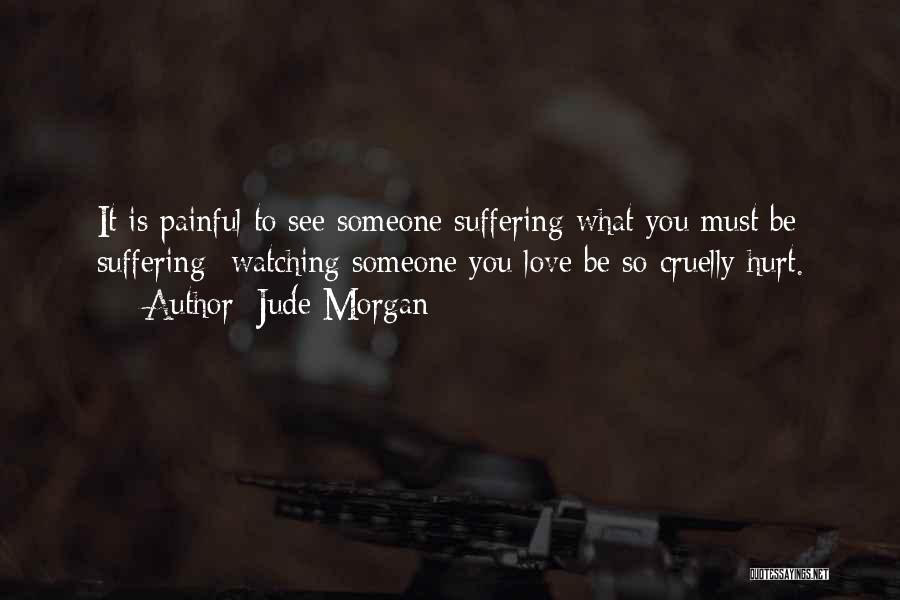 Watching Someone Hurt Quotes By Jude Morgan