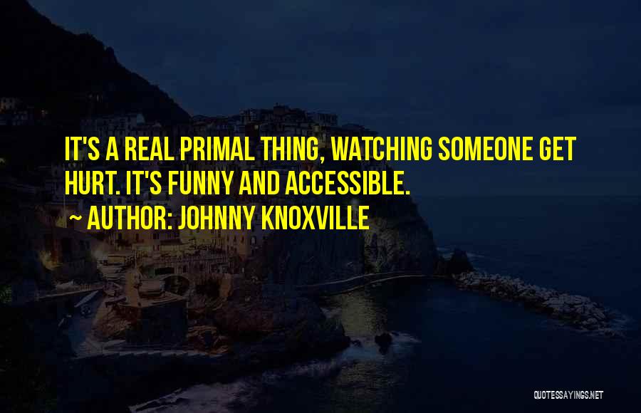 Watching Someone Quotes By Johnny Knoxville Watching Someone Quotes By Johnny Knoxville