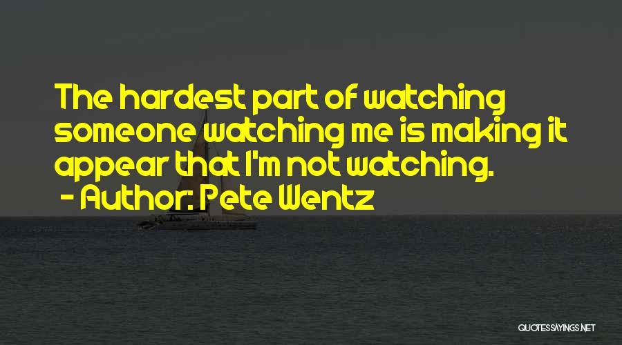 Watching Someone Quotes By Pete Wentz