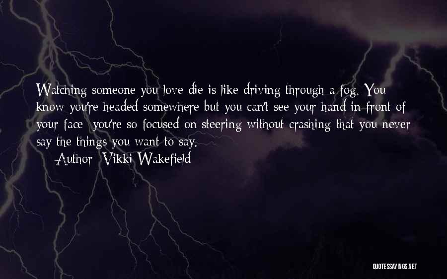 Watching Someone You Love Die Quotes By Vikki Wakefield