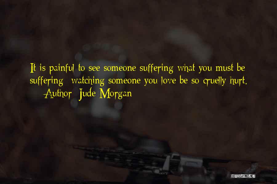 Watching Someone You Love Hurt Quotes By Jude Morgan