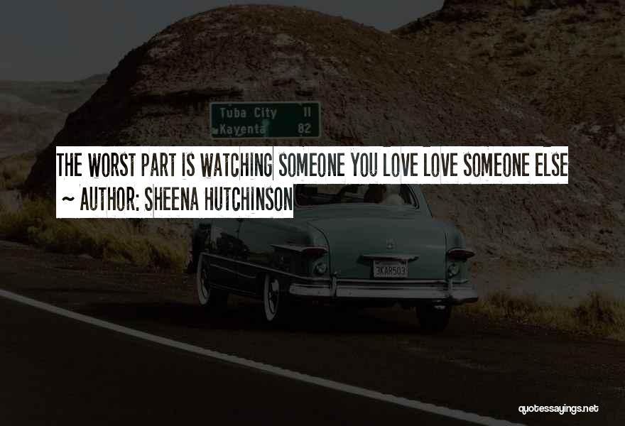 Watching Someone You Love Love Someone Else Quotes By Sheena Hutchinson
