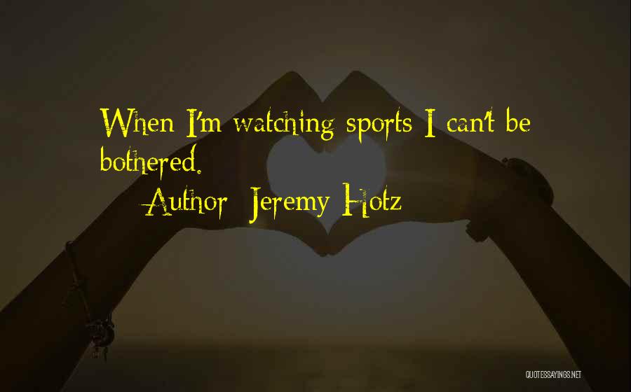 Watching Sports Quotes By Jeremy Hotz