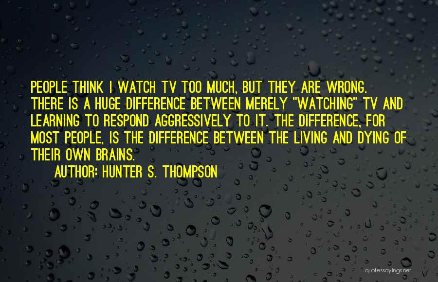Watching Tv Quotes By Hunter S. Thompson Watching Tv Quotes By Hunter S. Thompson