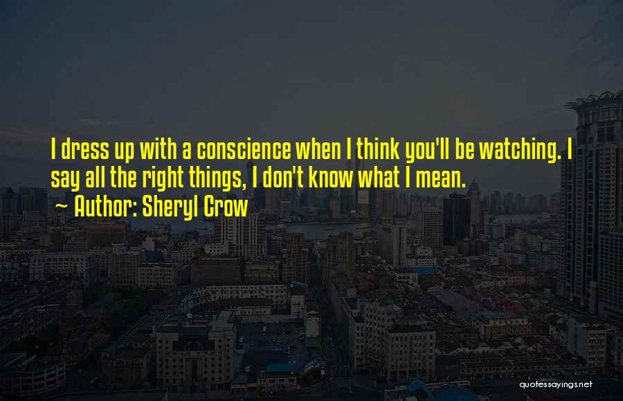 Watching What You Say Quotes By Sheryl Crow