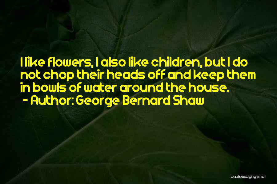 Water And Flowers Quotes By George Bernard Shaw