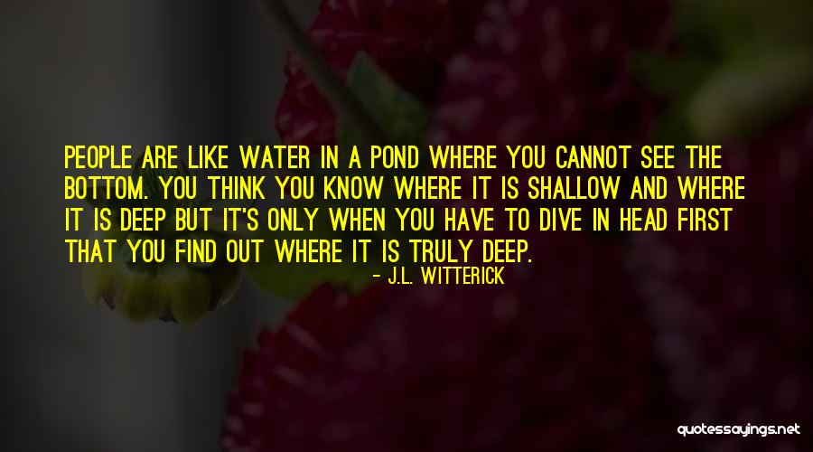 Water Deep Quotes By J.L. Witterick Water Deep Quotes By J.L. Witterick