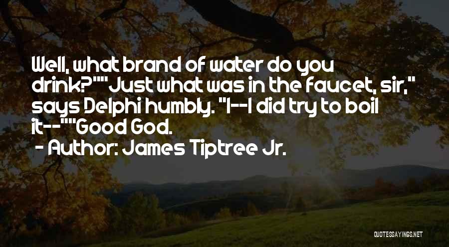 Water Faucet Quotes By James Tiptree Jr.