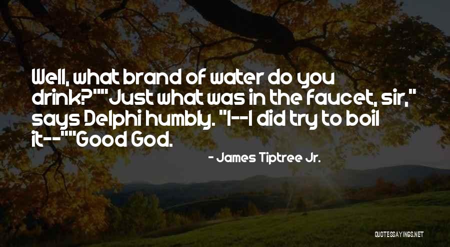 Water Faucet Quotes By James Tiptree Jr.