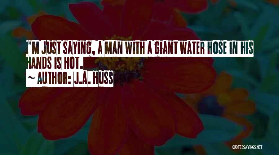 Water Hose Quotes By J.A. Huss