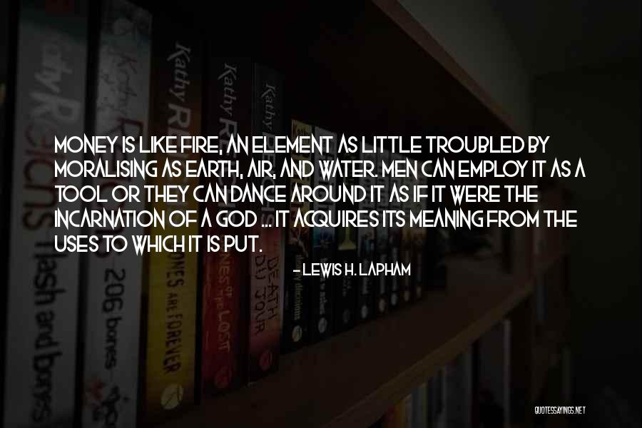 Water Like Fire Quotes By Lewis H. Lapham Water Like Fire Quotes By Lewis H. Lapham