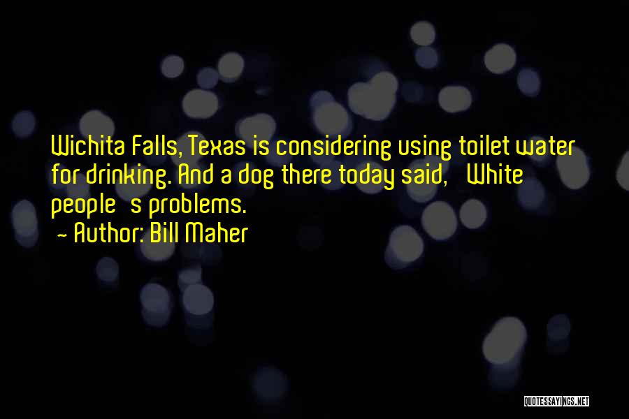 Water Problems Quotes By Bill Maher