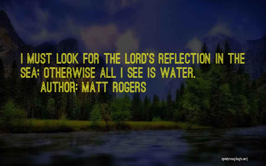 Water Reflection Quotes By Matt Rogers