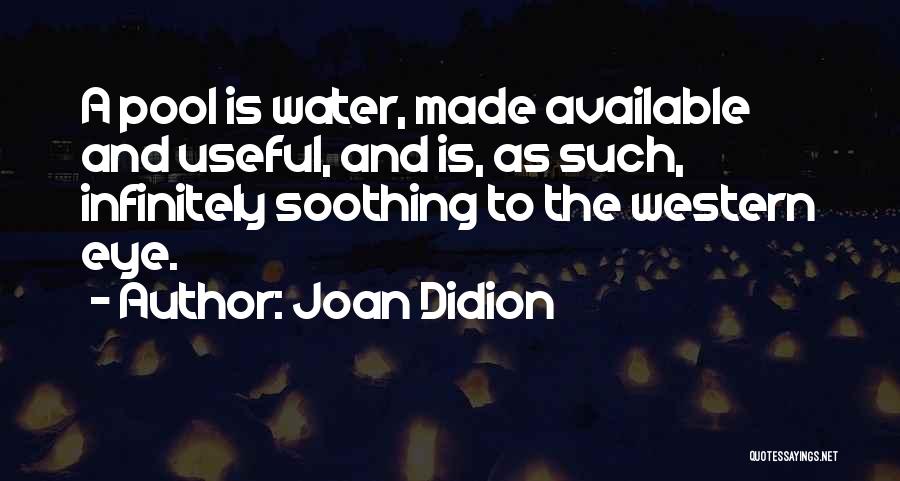 Water Soothing Quotes By Joan Didion