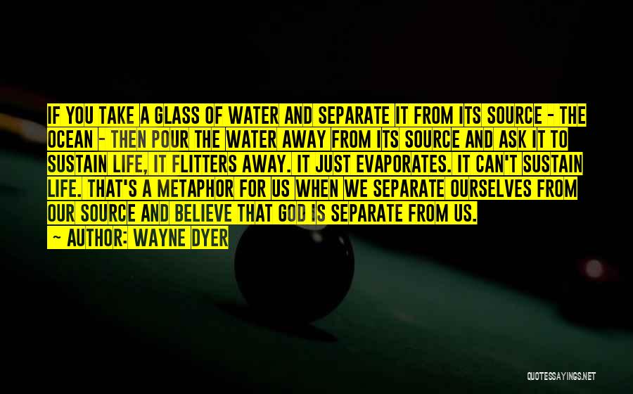 Water Source Of Life Quotes By Wayne Dyer