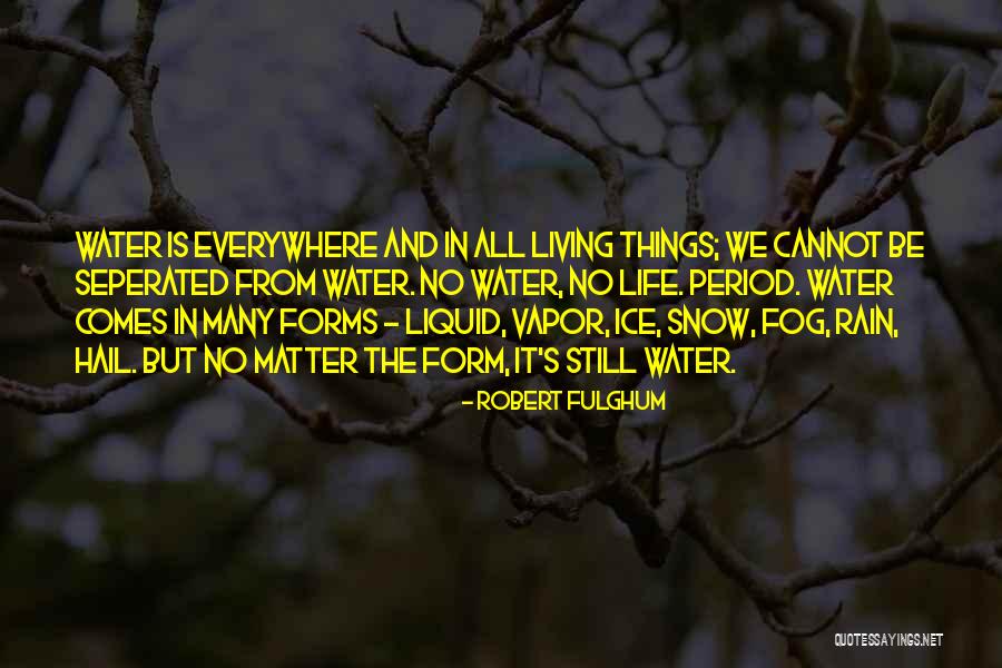 Water Still Comes Quotes By Robert Fulghum Water Still Comes Quotes By Robert Fulghum