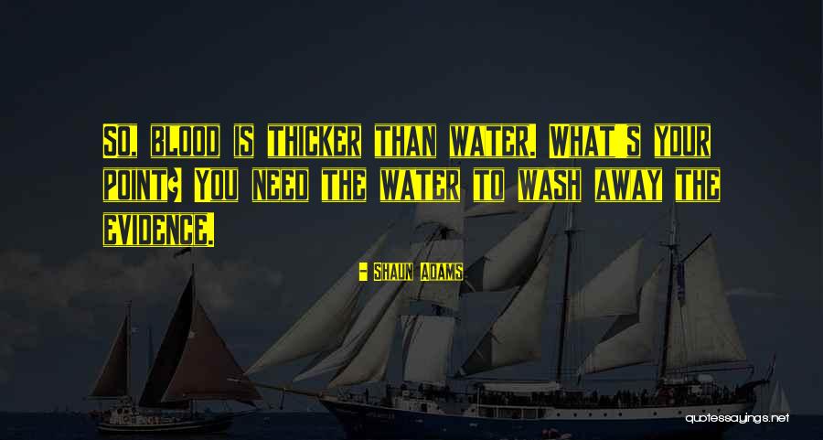 Water Thicker Than Blood Quotes By Shaun Adams Water Thicker Than Blood Quotes By Shaun Adams