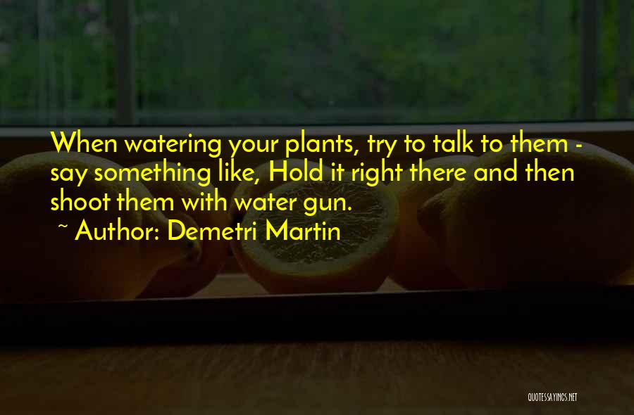 Watering Plants Quotes By Demetri Martin