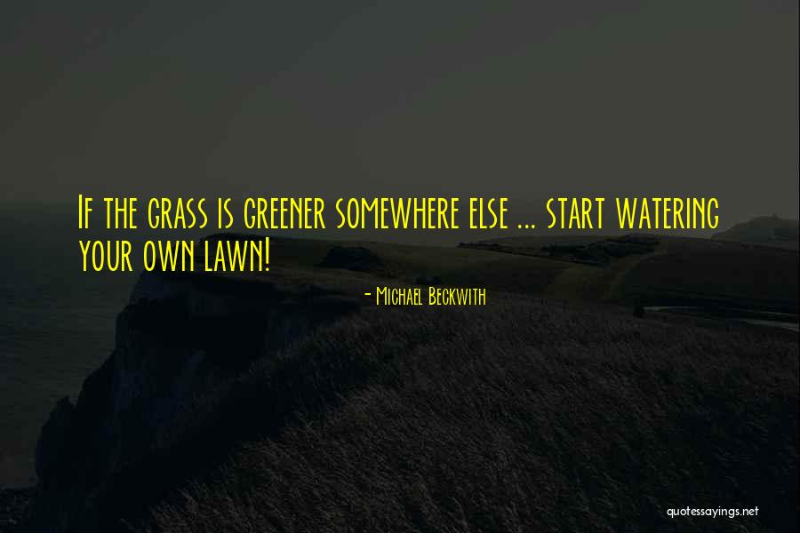 Watering The Lawn Quotes By Michael Beckwith Watering The Lawn Quotes By Michael Beckwith