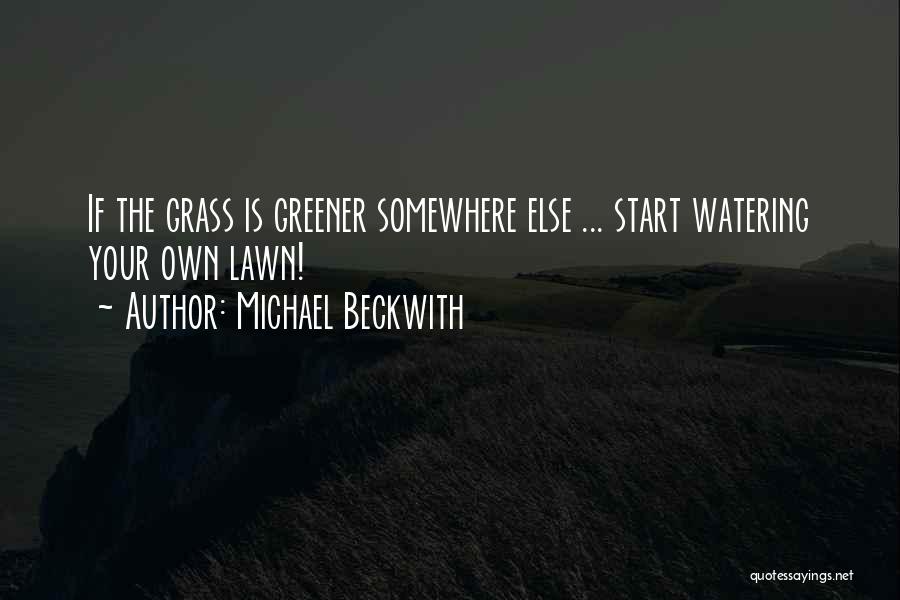Watering Your Own Grass Quotes By Michael Beckwith