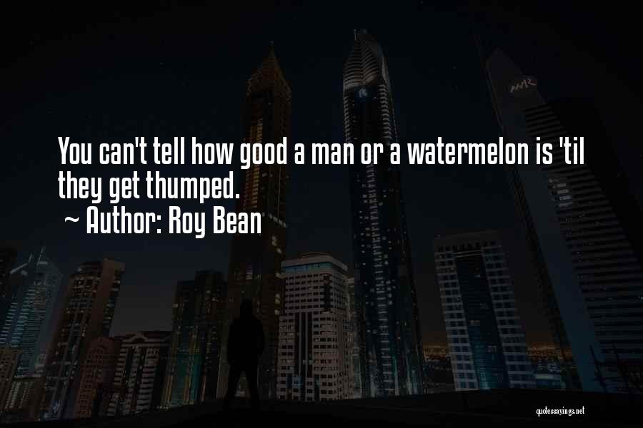 Watermelon Quotes By Roy Bean