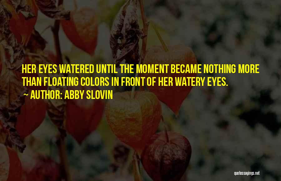 Watery Eyes Quotes By Abby Slovin